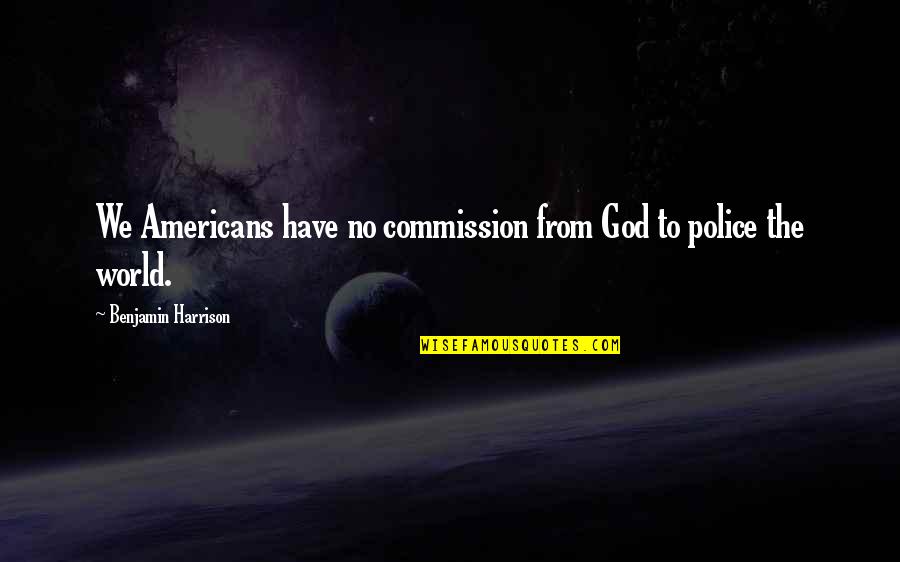 Never Had A Dull Moment Quotes By Benjamin Harrison: We Americans have no commission from God to