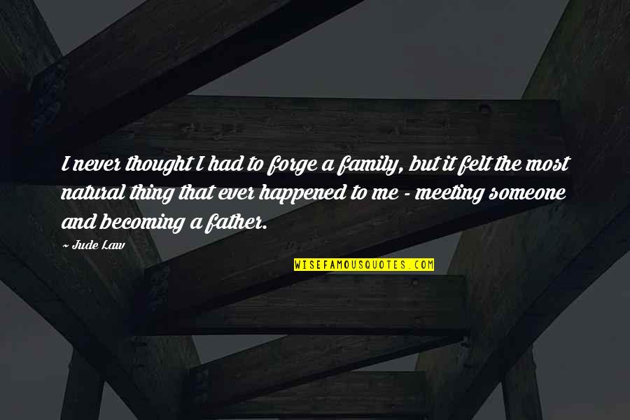 Never Had A Family Quotes By Jude Law: I never thought I had to forge a Never Had A Family Quotes By Jude Law: I never thought I had to forge a