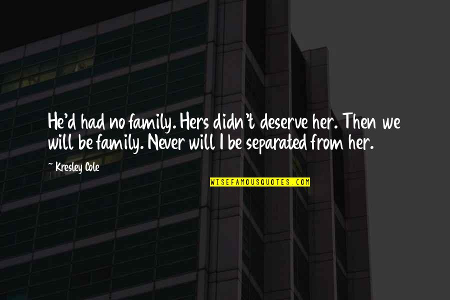 Never Had A Family Quotes By Kresley Cole: He'd had no family. Hers didn't deserve her. Never Had A Family Quotes By Kresley Cole: He'd had no family. Hers didn't deserve her.