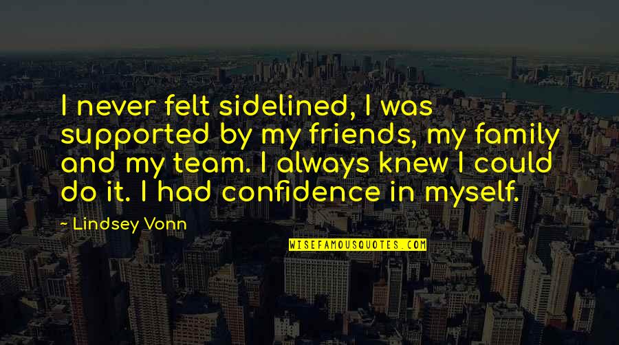 Never Had A Family Quotes By Lindsey Vonn: I never felt sidelined, I was supported by Never Had A Family Quotes By Lindsey Vonn: I never felt sidelined, I was supported by