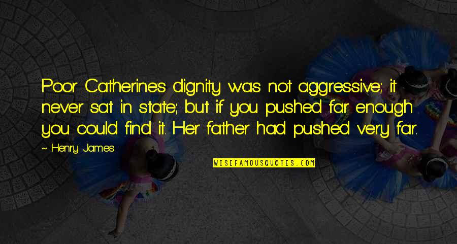 Never Had A Father Quotes By Henry James: Poor Catherine's dignity was not aggressive; it never