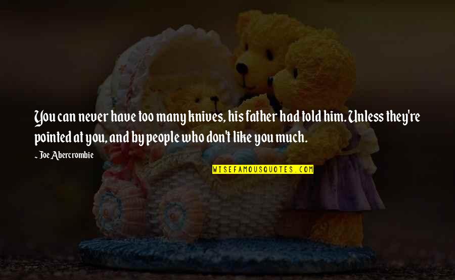 Never Had A Father Quotes By Joe Abercrombie: You can never have too many knives, his