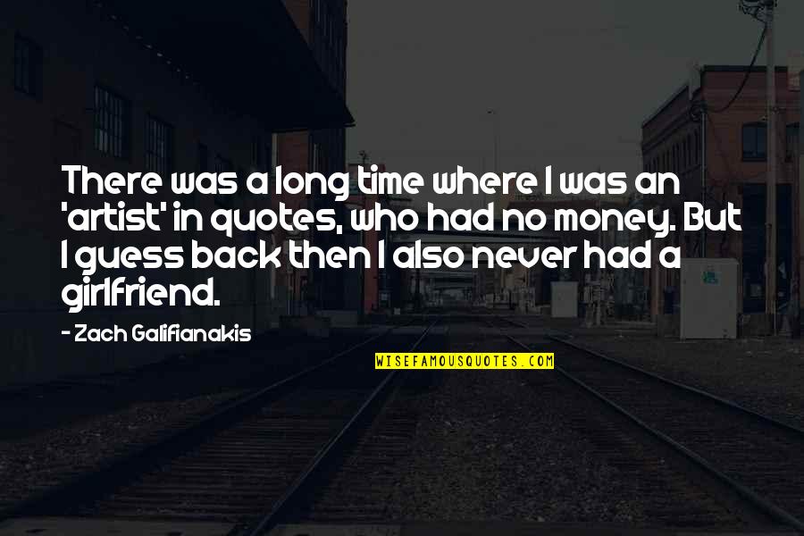 Never Had A Girlfriend Quotes By Zach Galifianakis: There was a long time where I was