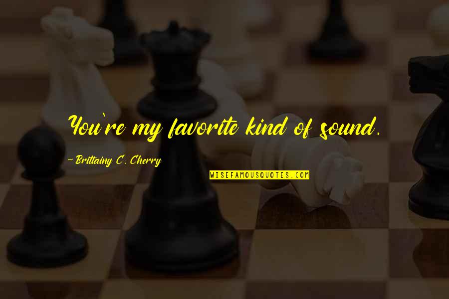 Never Had A Love Like This Quotes By Brittainy C. Cherry: You're my favorite kind of sound.