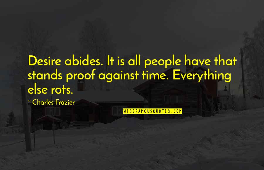 Never Had A Love Like This Quotes By Charles Frazier: Desire abides. It is all people have that Never Had A Love Like This Quotes By Charles Frazier: Desire abides. It is all people have that