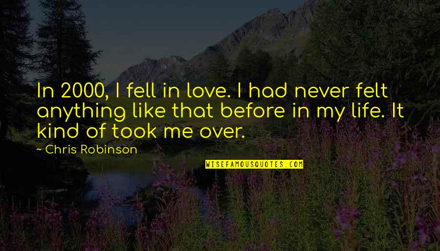 Never Had A Love Like This Quotes By Chris Robinson: In 2000, I fell in love. I had Never Had A Love Like This Quotes By Chris Robinson: In 2000, I fell in love. I had