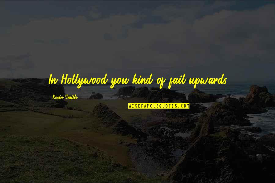 Never Had A Love Like This Quotes By Kevin Smith: In Hollywood you kind of fail upwards
