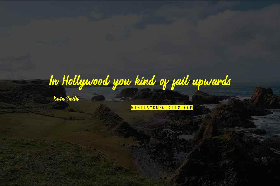 Never Had A Love Like This Quotes By Kevin Smith: In Hollywood you kind of fail upwards Never Had A Love Like This Quotes By Kevin Smith: In Hollywood you kind of fail upwards