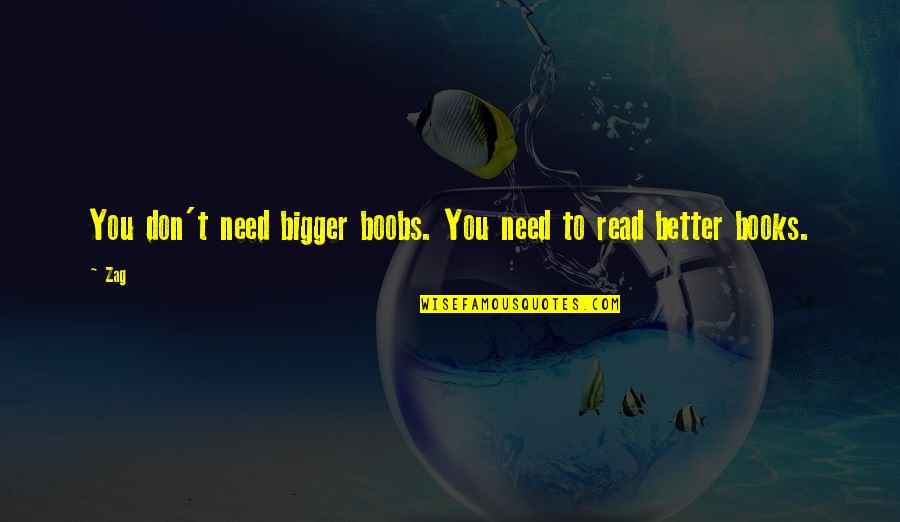 Never Had A Love Like This Quotes By Zag: You don't need bigger boobs. You need to