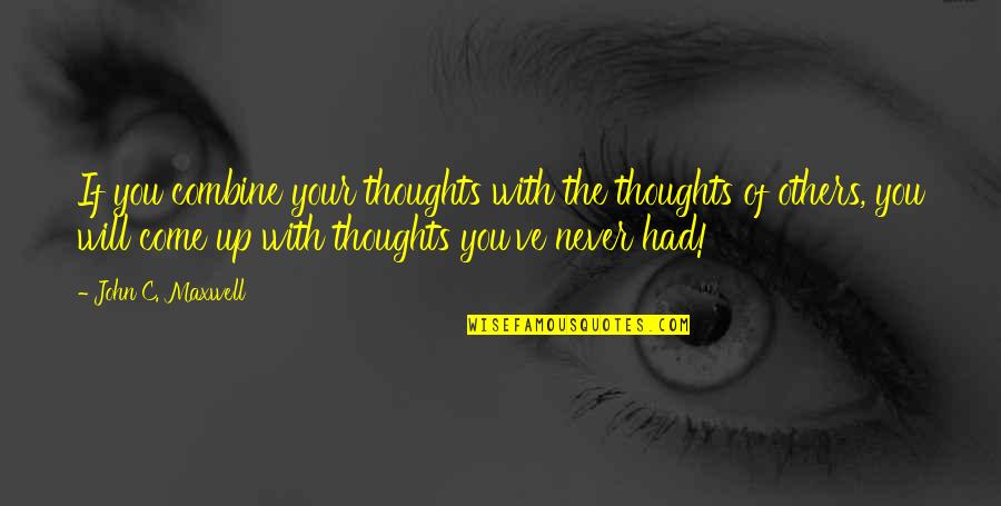 Never Had You Quotes By John C. Maxwell: If you combine your thoughts with the thoughts