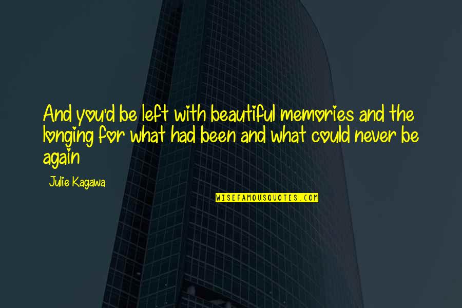 Never Had You Quotes By Julie Kagawa: And you'd be left with beautiful memories and