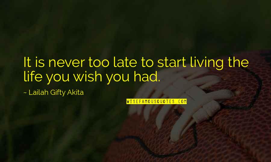 Never Had You Quotes By Lailah Gifty Akita: It is never too late to start living