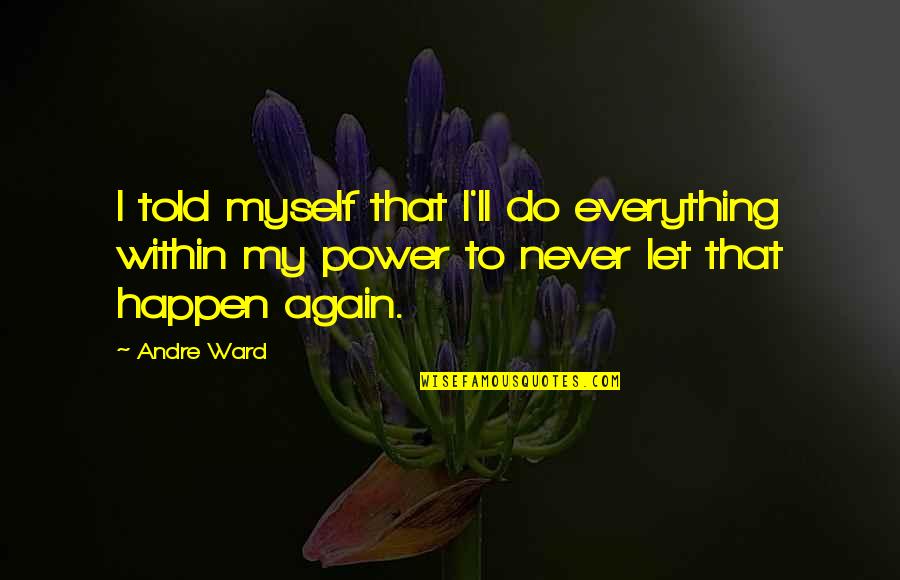 Never Happen Again Quotes By Andre Ward: I told myself that I'll do everything within