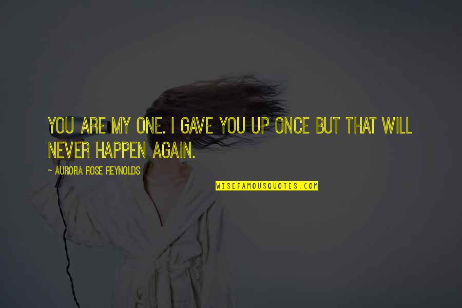 Never Happen Again Quotes By Aurora Rose Reynolds: You are my one. I gave you up