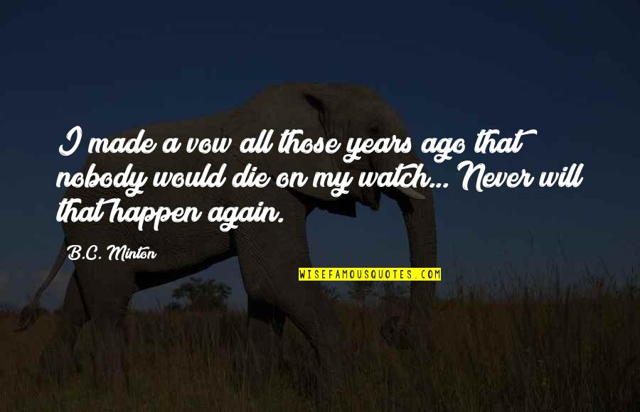 Never Happen Again Quotes By B.C. Minton: I made a vow all those years ago