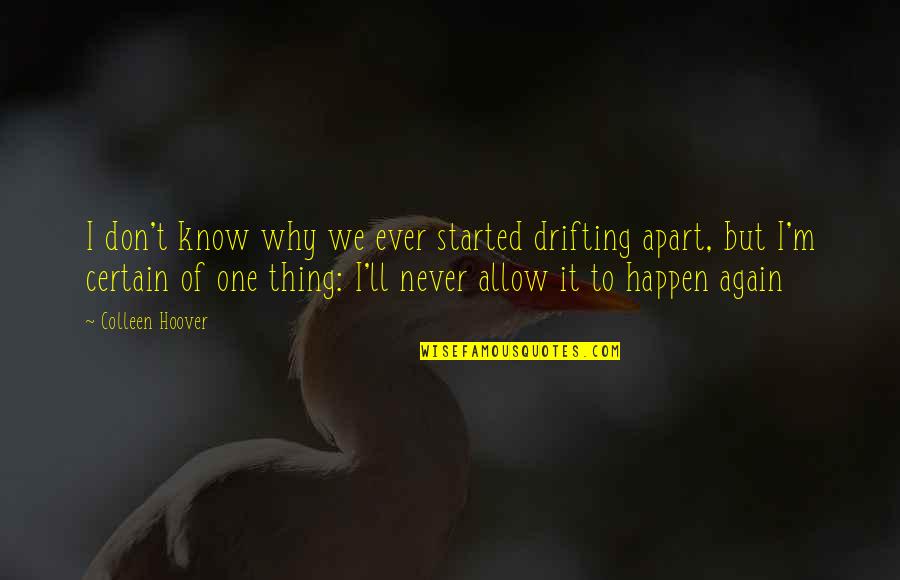 Never Happen Again Quotes By Colleen Hoover: I don't know why we ever started drifting