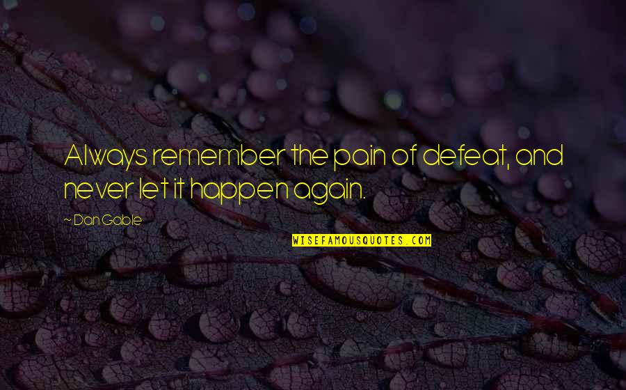 Never Happen Again Quotes By Dan Gable: Always remember the pain of defeat, and never