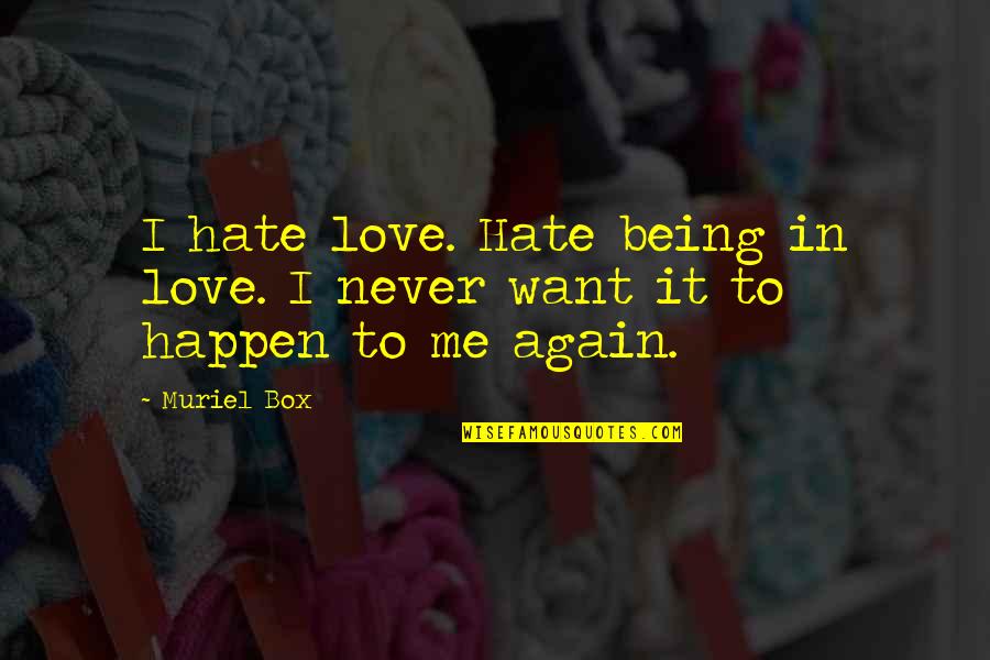 Never Happen Again Quotes By Muriel Box: I hate love. Hate being in love. I