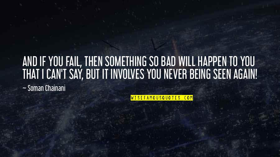 Never Happen Again Quotes By Soman Chainani: AND IF YOU FAIL, THEN SOMETHING SO BAD