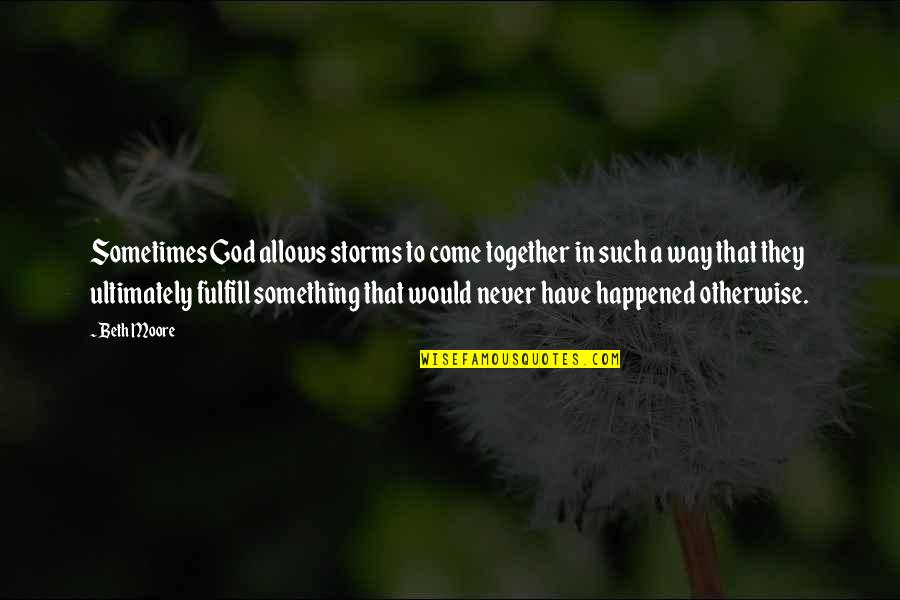 Never Happened Quotes By Beth Moore: Sometimes God allows storms to come together in Never Happened Quotes By Beth Moore: Sometimes God allows storms to come together in
