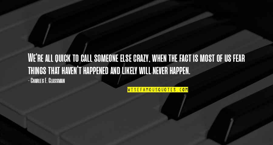 Never Happened Quotes By Charles F. Glassman: We're all quick to call someone else crazy, Never Happened Quotes By Charles F. Glassman: We're all quick to call someone else crazy,