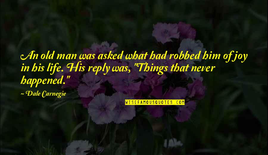 Never Happened Quotes By Dale Carnegie: An old man was asked what had robbed Never Happened Quotes By Dale Carnegie: An old man was asked what had robbed