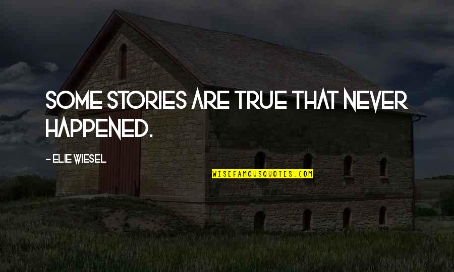Never Happened Quotes By Elie Wiesel: Some stories are true that never happened. Never Happened Quotes By Elie Wiesel: Some stories are true that never happened.