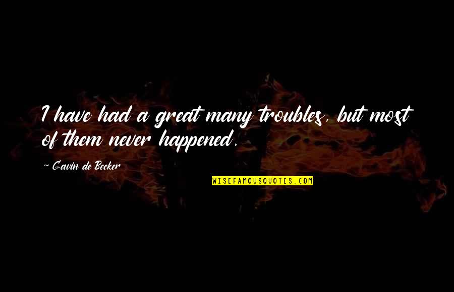 Never Happened Quotes By Gavin De Becker: I have had a great many troubles, but Never Happened Quotes By Gavin De Becker: I have had a great many troubles, but