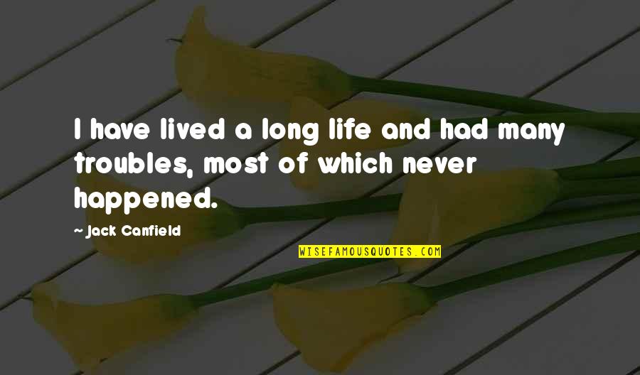 Never Happened Quotes By Jack Canfield: I have lived a long life and had