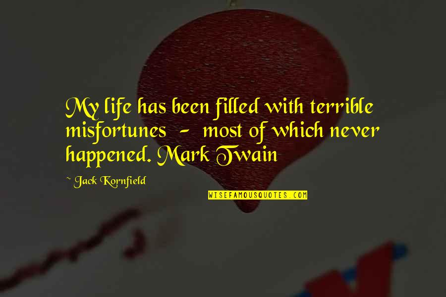 Never Happened Quotes By Jack Kornfield: My life has been filled with terrible misfortunes Never Happened Quotes By Jack Kornfield: My life has been filled with terrible misfortunes