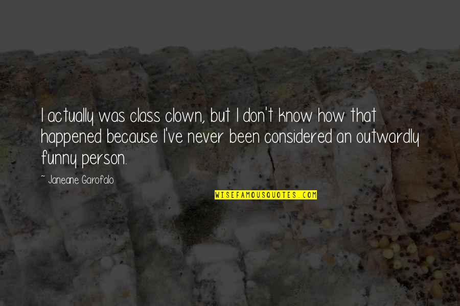 Never Happened Quotes By Janeane Garofalo: I actually was class clown, but I don't Never Happened Quotes By Janeane Garofalo: I actually was class clown, but I don't