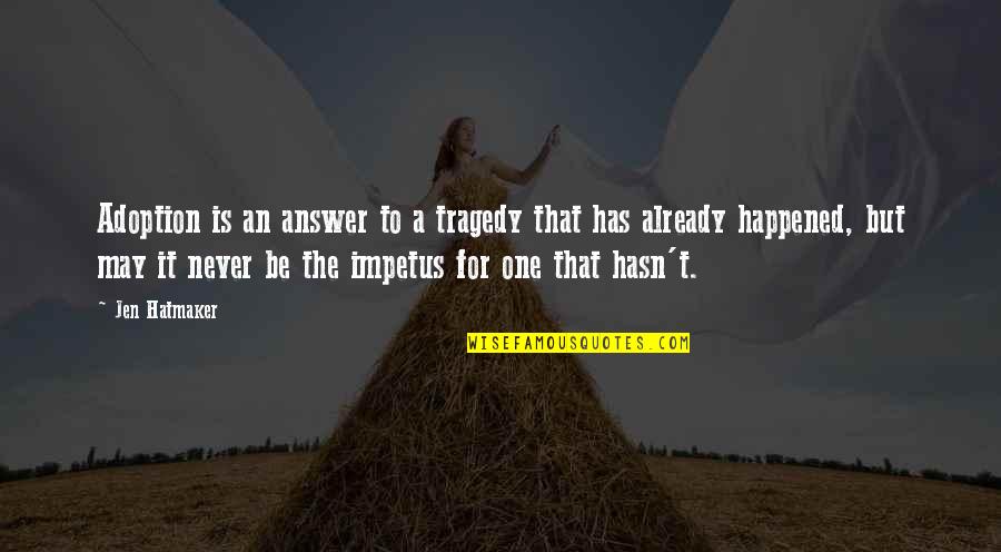 Never Happened Quotes By Jen Hatmaker: Adoption is an answer to a tragedy that Never Happened Quotes By Jen Hatmaker: Adoption is an answer to a tragedy that
