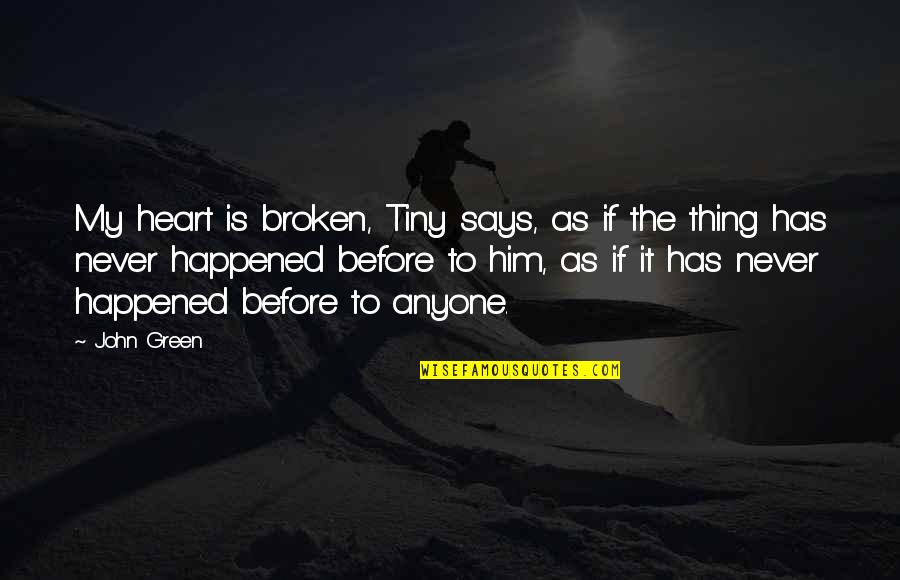 Never Happened Quotes By John Green: My heart is broken, Tiny says, as if Never Happened Quotes By John Green: My heart is broken, Tiny says, as if