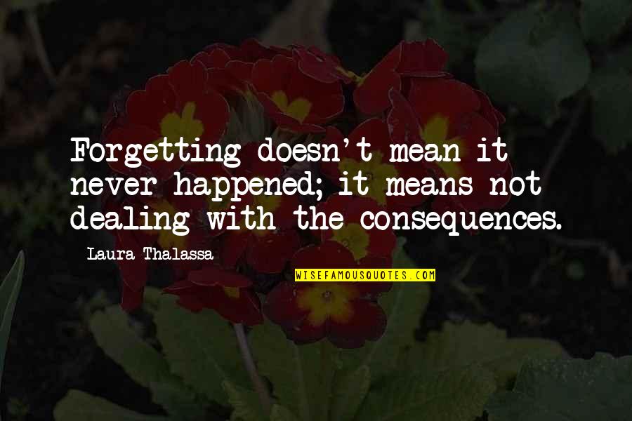 Never Happened Quotes By Laura Thalassa: Forgetting doesn't mean it never happened; it means Never Happened Quotes By Laura Thalassa: Forgetting doesn't mean it never happened; it means