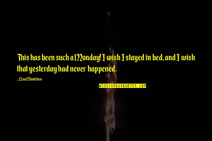 Never Happened Quotes By Lisa Mantchev: This has been such a Monday! I wish Never Happened Quotes By Lisa Mantchev: This has been such a Monday! I wish