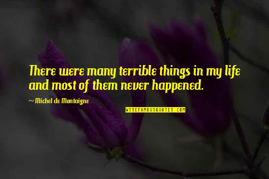 Never Happened Quotes By Michel De Montaigne: There were many terrible things in my life Never Happened Quotes By Michel De Montaigne: There were many terrible things in my life