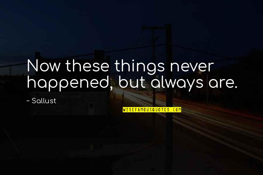 Never Happened Quotes By Sallust: Now these things never happened, but always are.