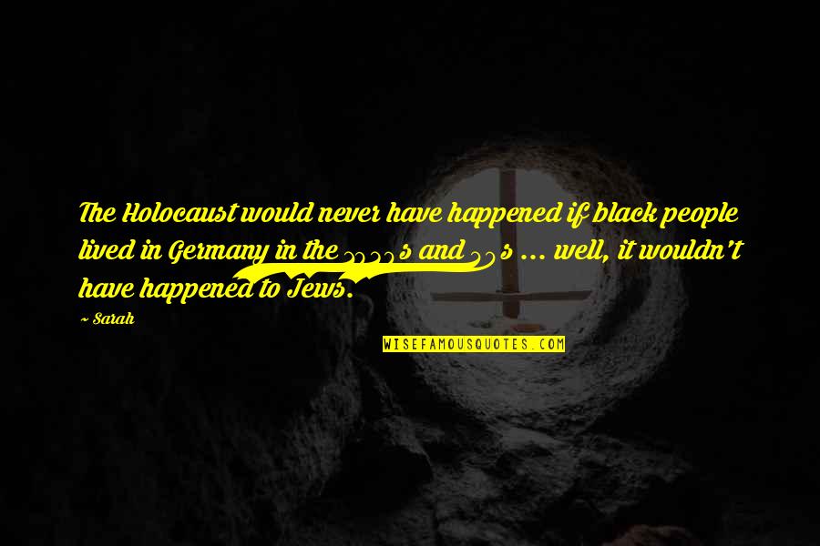 Never Happened Quotes By Sarah: The Holocaust would never have happened if black Never Happened Quotes By Sarah: The Holocaust would never have happened if black