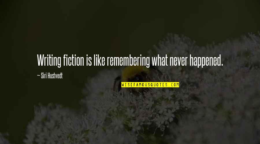 Never Happened Quotes By Siri Hustvedt: Writing fiction is like remembering what never happened. Never Happened Quotes By Siri Hustvedt: Writing fiction is like remembering what never happened.