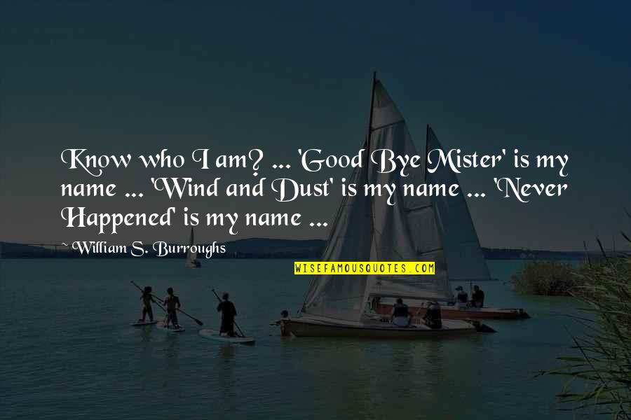 Never Happened Quotes By William S. Burroughs: Know who I am? ... 'Good Bye Mister' Never Happened Quotes By William S. Burroughs: Know who I am? ... 'Good Bye Mister'