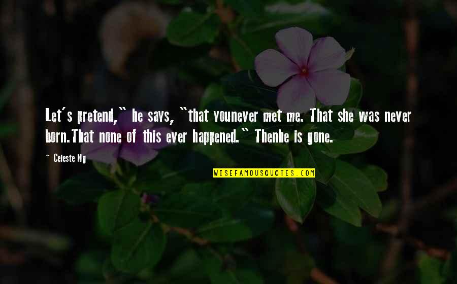 Never Happened To Me Yet Quotes By Celeste Ng: Let's pretend," he says, "that younever met me.
