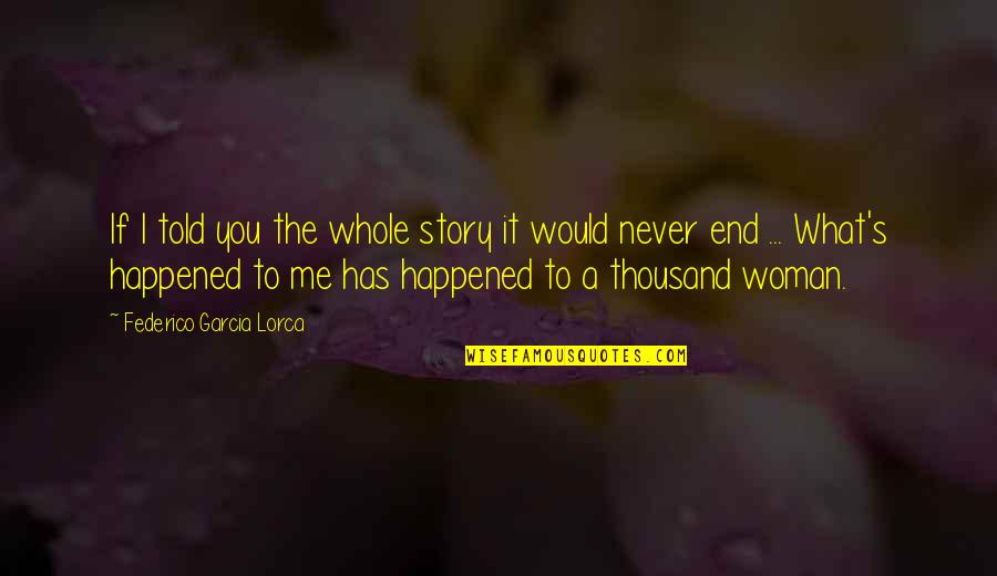 Never Happened To Me Yet Quotes By Federico Garcia Lorca: If I told you the whole story it