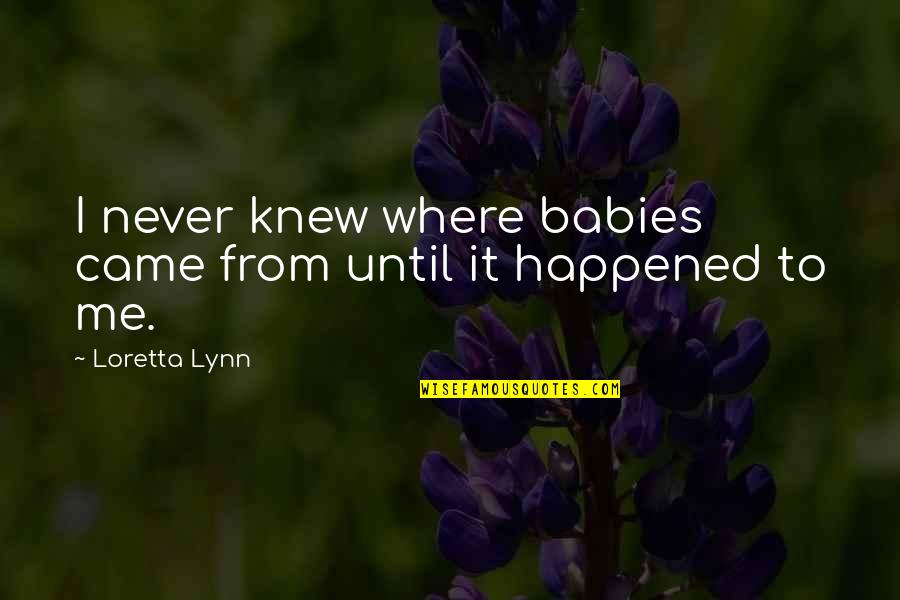 Never Happened To Me Yet Quotes By Loretta Lynn: I never knew where babies came from until