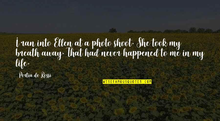 Never Happened To Me Yet Quotes By Portia De Rossi: I ran into Ellen at a photo shoot.