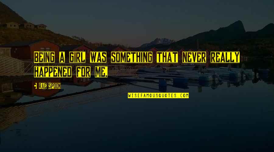 Never Happened To Me Yet Quotes By Rae Spoon: Being a girl was something that never really