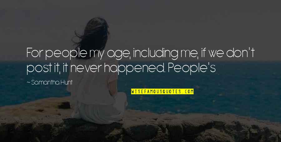 Never Happened To Me Yet Quotes By Samantha Hunt: For people my age, including me, if we