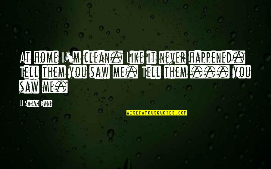 Never Happened To Me Yet Quotes By Sarah Kane: At home I'm clean. Like it never happened.