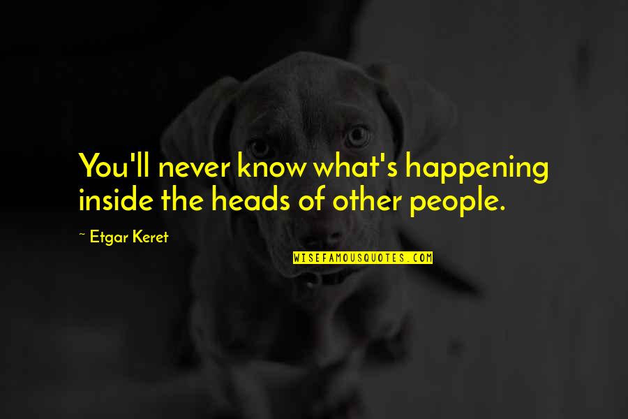 Never Happening Quotes By Etgar Keret: You'll never know what's happening inside the heads