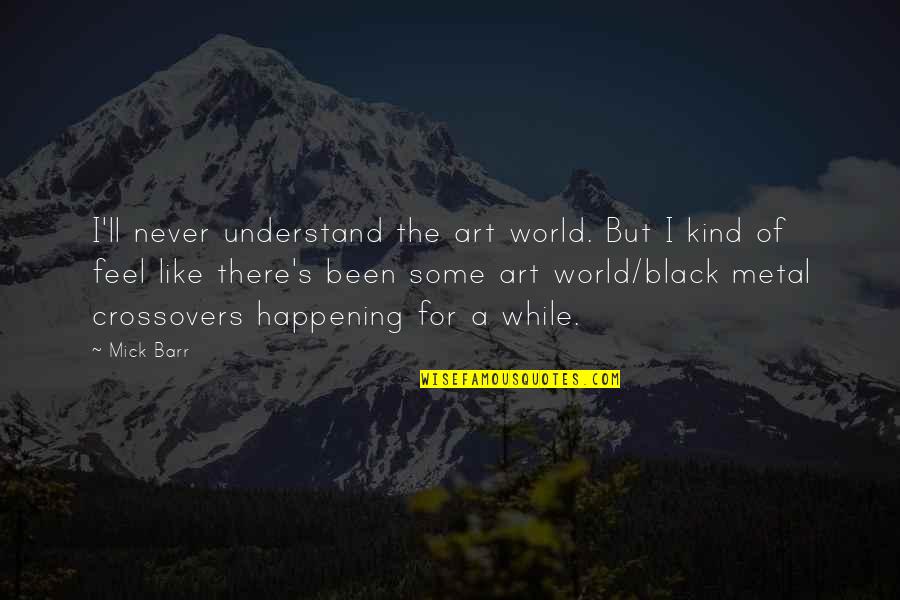 Never Happening Quotes By Mick Barr: I'll never understand the art world. But I