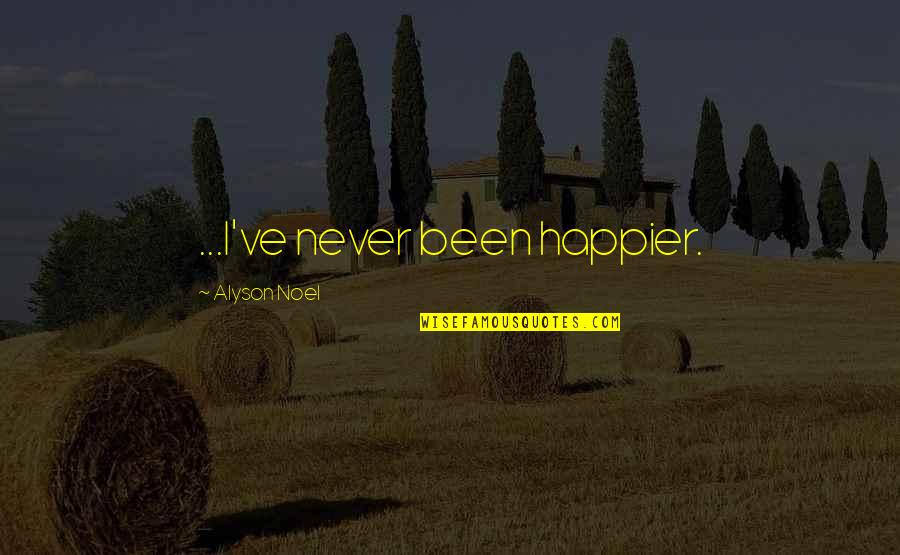 Never Happier Quotes By Alyson Noel: ...I've never been happier.